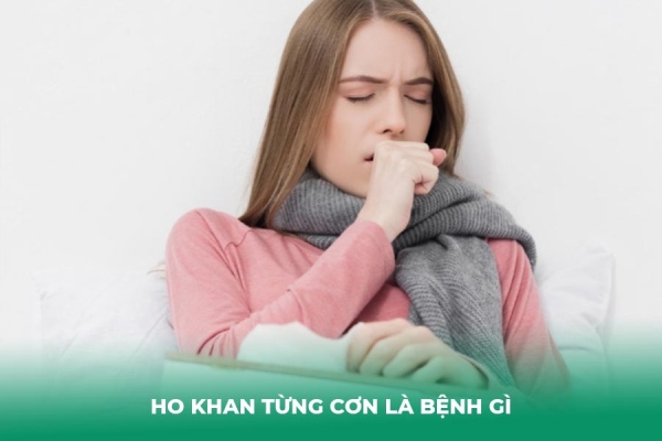 Giải Đáp: Ho Khan Từng Cơn Là Bệnh Gì