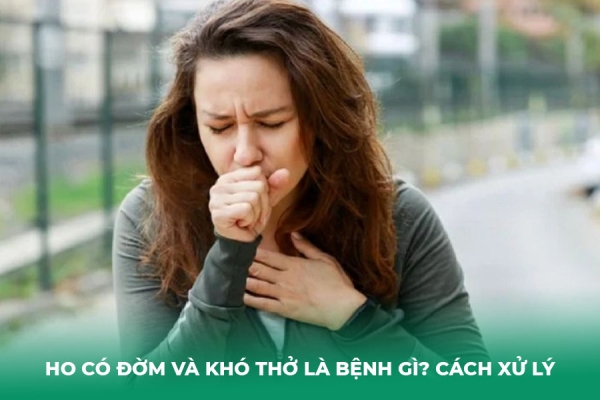 Ho Có Đờm Và Khó Thở Là Bệnh Gì Cách Xử Lý