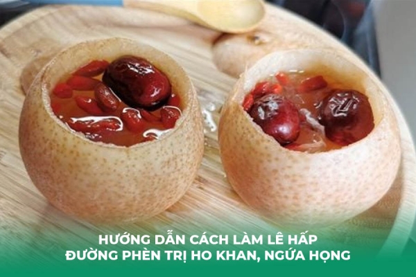 Hướng Dẫn Cách Làm Lê Hấp Đường Phèn Trị Ho Khan, Ngứa Họng Cực Nhạy