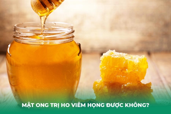Mật Ong Trị Ho Viêm Họng Được Không Chuyên Gia Giải Đáp Chi Tiết