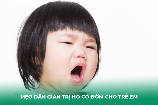 10 Mẹo Dân Gian Trị Ho Có Đờm Cho Trẻ Em An Toàn và Lành Tính