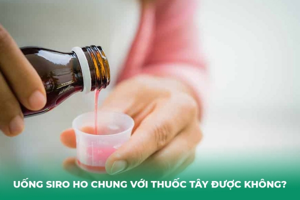 Siro Ho Uống Chung Với Thuốc Tây Được Không