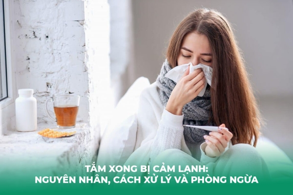 Tắm Xong Bị Cảm Lạnh: Nguyên Nhân, Cách Xử Lý Và Phòng Ngừa