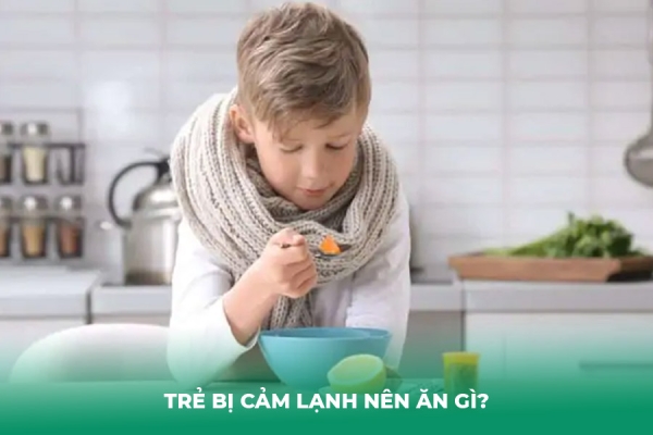 Trẻ Bị Cảm Lạnh Nên Ăn Gì