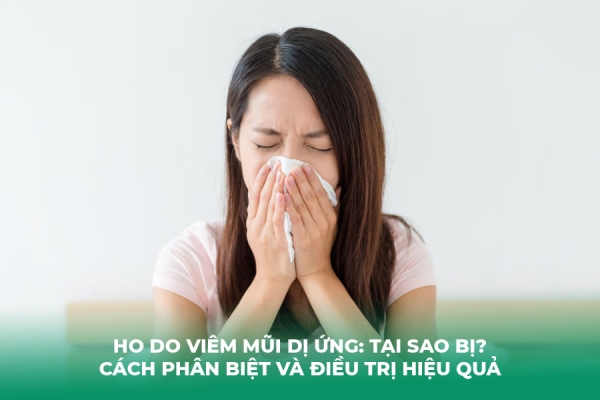 Ho Do Viêm Mũi Dị Ứng: Tại Sao Bị Cách Phân Biệt Và Điều Trị Hiệu Quả