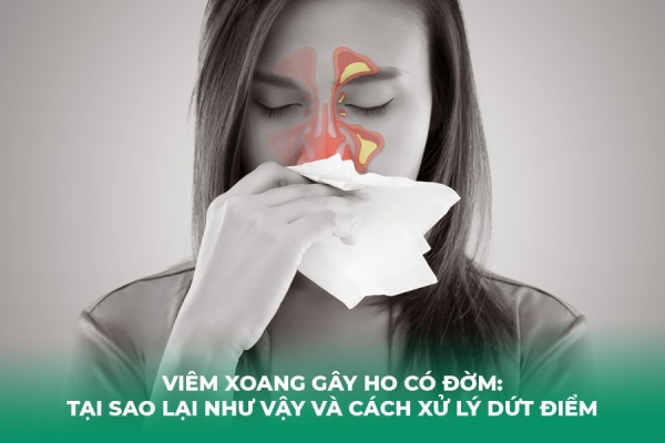 Viêm Xoang Gây Ho Có Đờm: Tại Sao Lại Như Vậy Và Cách Xử Lý Dứt Điểm